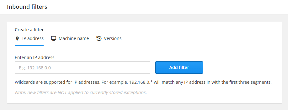 Define inbound filters by IP address, machine name or software version Keep your error quota in check with inbound filters